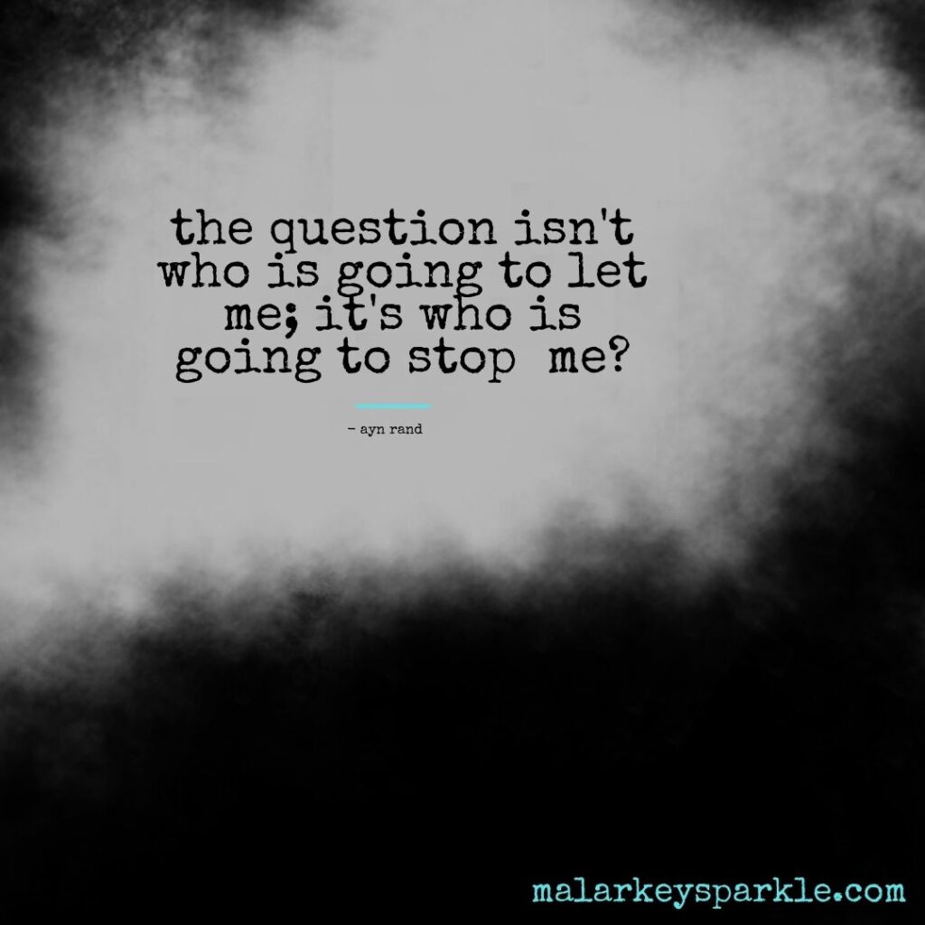 the question isn't who is going to let me; it's who is going to stop  me?