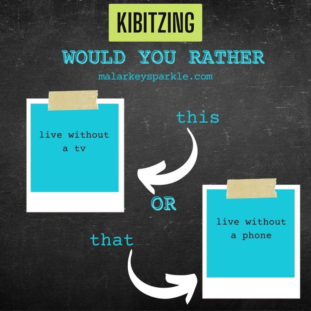 Would you Rather - this or that? Kibitzing