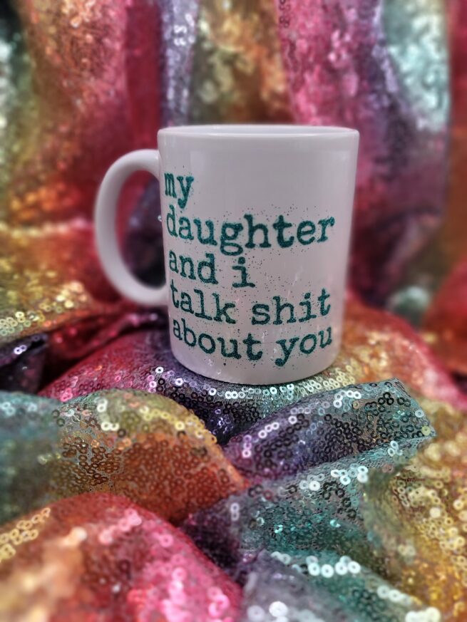 my daughter and i talk shit about you coffee cup