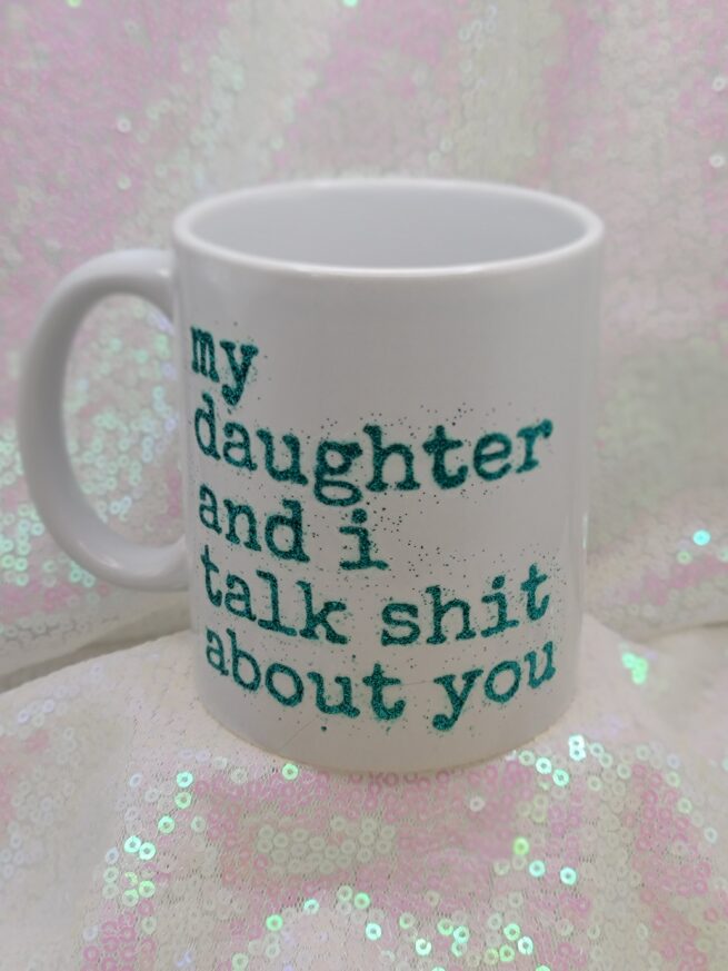 my daughter and i talk shit about you coffee cup
