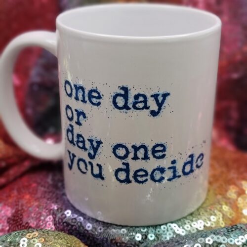 one day or day one you decide coffee cup