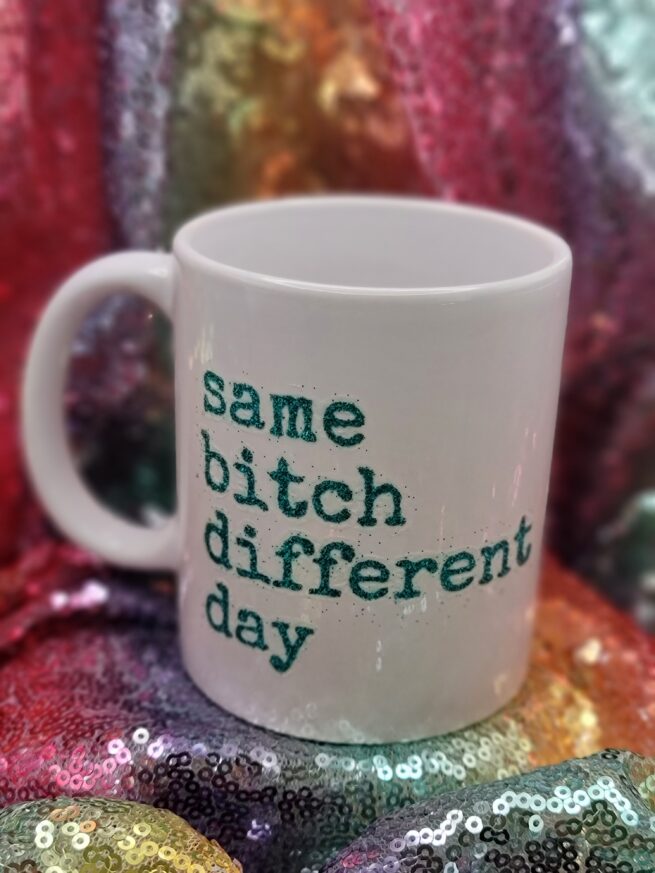 same bitch different day coffee cup