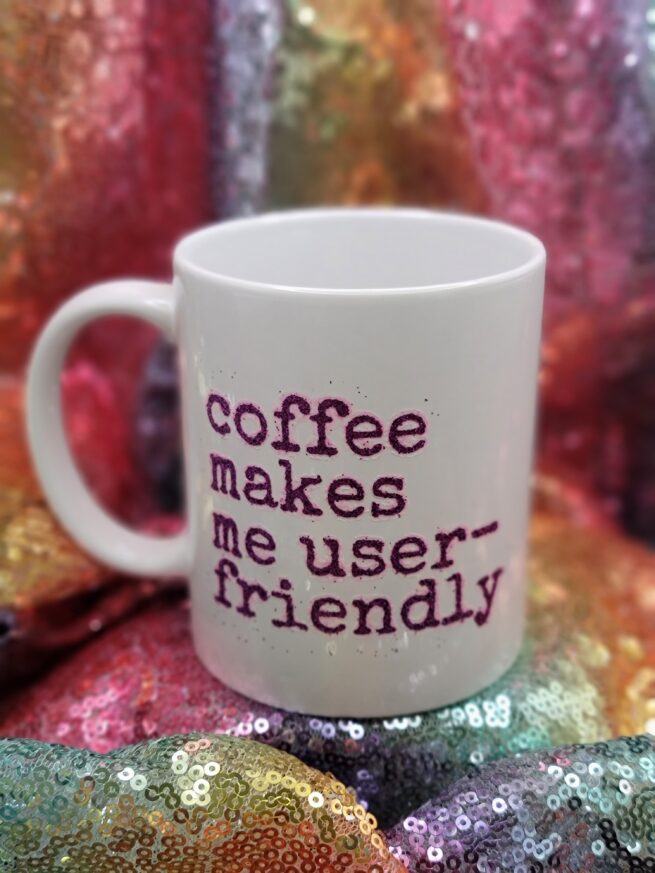 coffee makes me user friendly