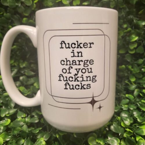 fucker in charge of you fucking fucks mug