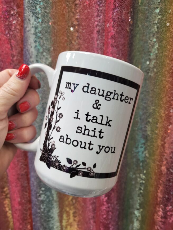 my daughter and i talk shit about you