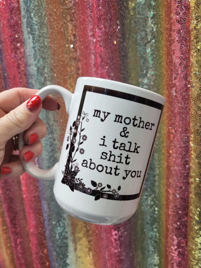 my mother and i talk shit about you
