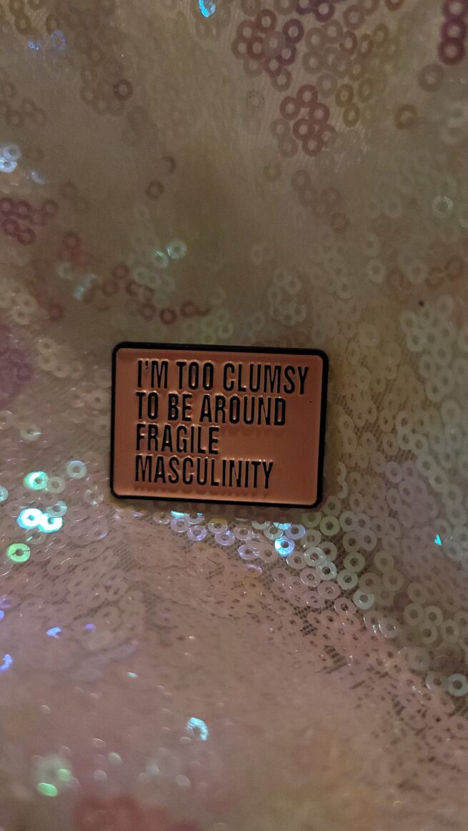 i'm too clumsy to be around fragile masculinity pin