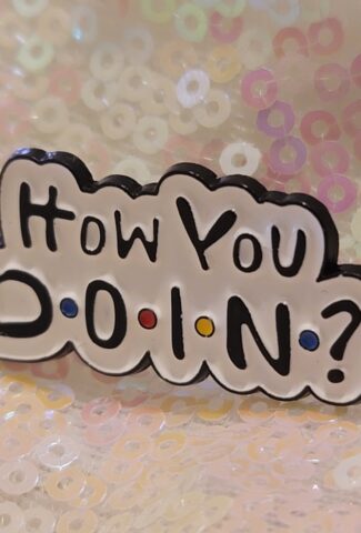 how you doin - pin - friends