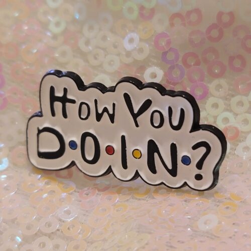 how you doin - pin - friends