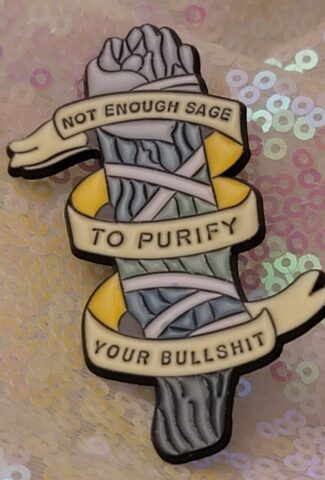 not enough sage to purify your bullshit - pin
