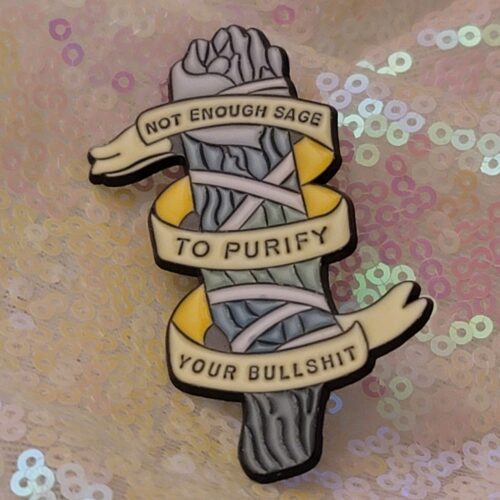 not enough sage to purify your bullshit - pin