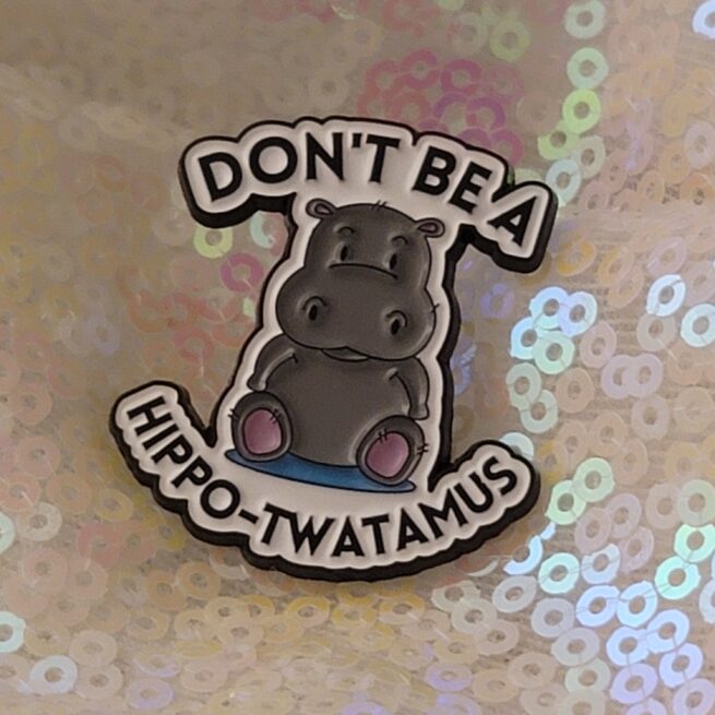 don't be a hippo-twatamus pin