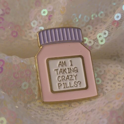 am i taking crazy pills - pin